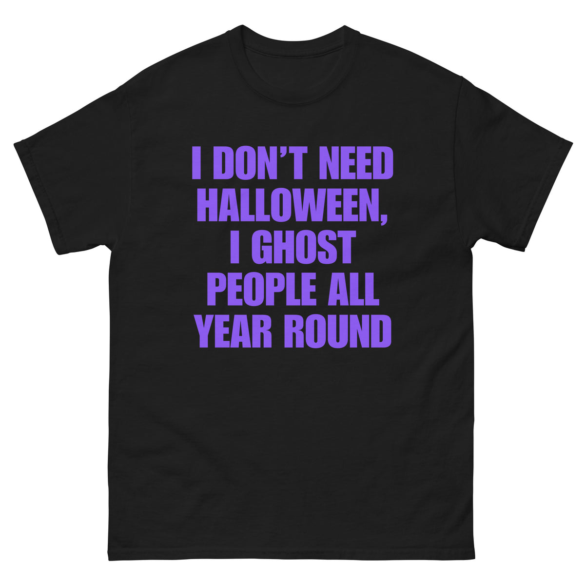 I Don't Need Halloween, I Ghost People All Year Round t-shirt in black