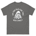 I'm Too Old for This Boo Sheet t-shirt in charcoal
