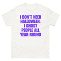 I Don't Need Halloween, I Ghost People All Year Round t-shirt in white