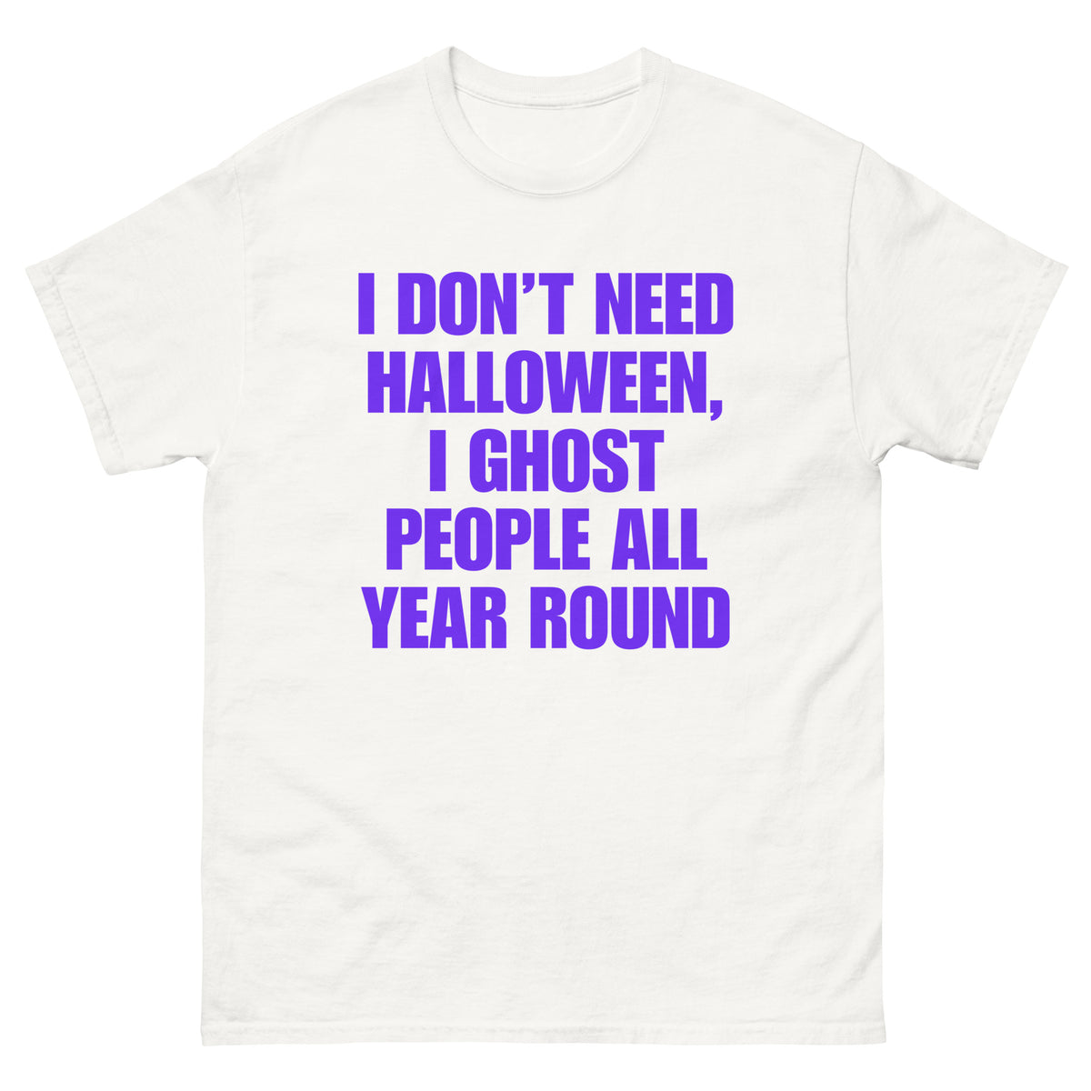 I Don't Need Halloween, I Ghost People All Year Round t-shirt in white